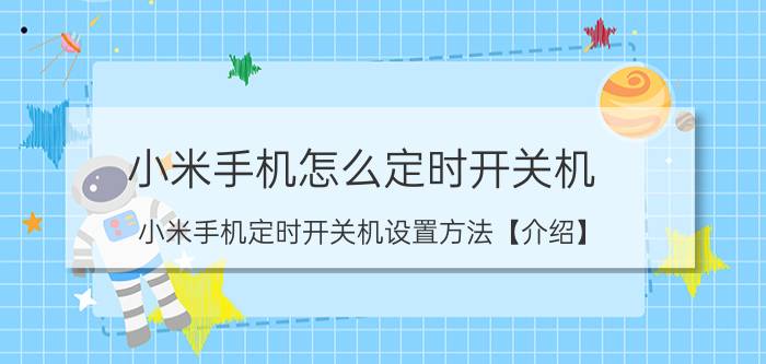 小米手机怎么定时开关机 小米手机定时开关机设置方法【介绍】